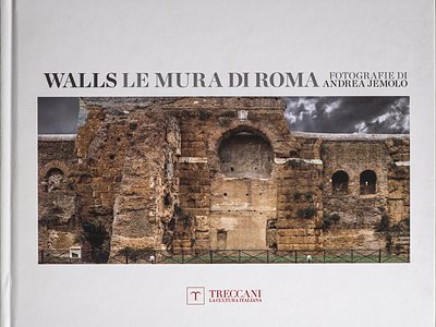 Walls. Le Mura di Roma (The Walls of Rome) Rome, Treccani, 2018  | Andrea Jemolo 